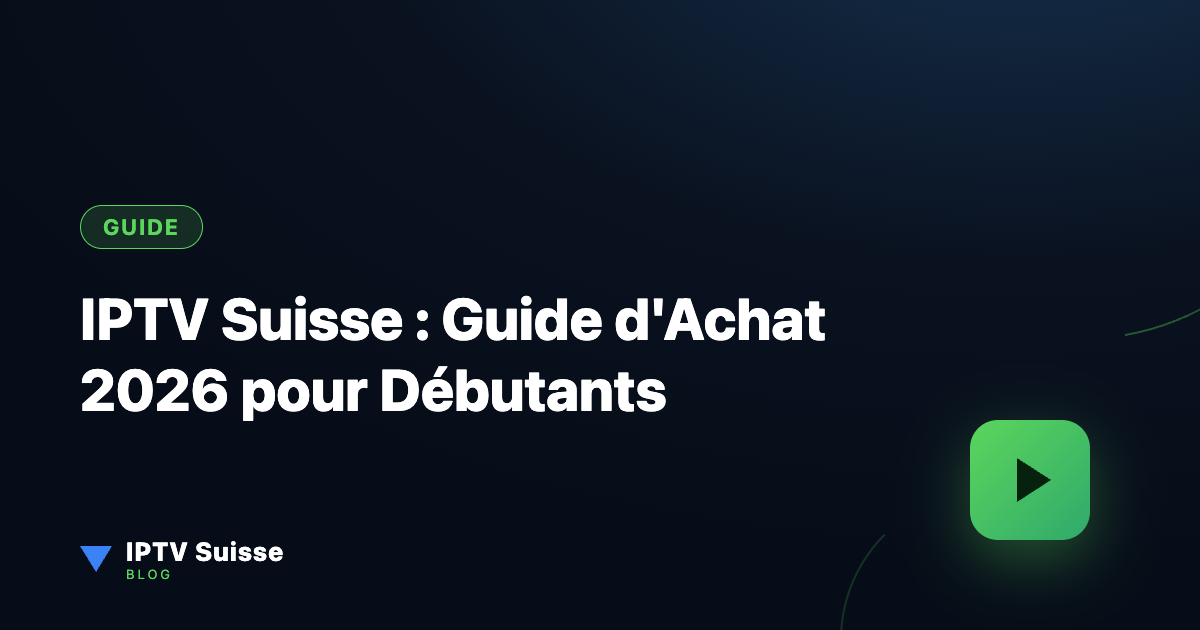 IPTV Suisse : Guide d'Achat 2026 pour Débutants